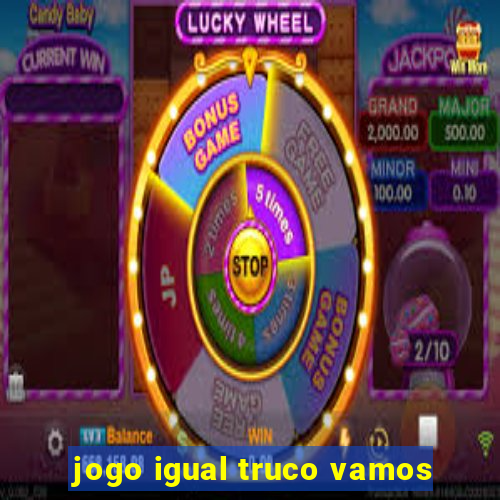 jogo igual truco vamos