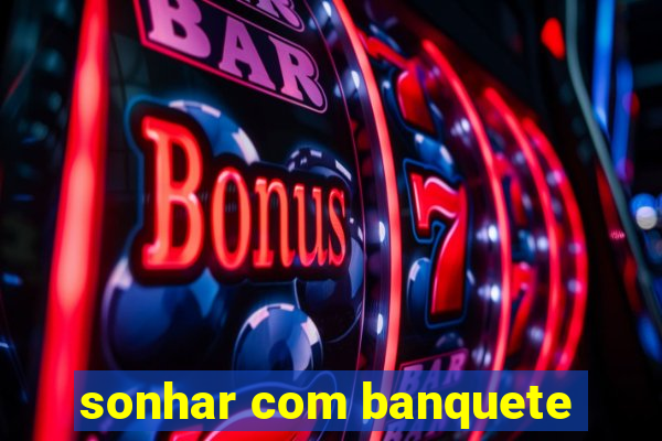 sonhar com banquete