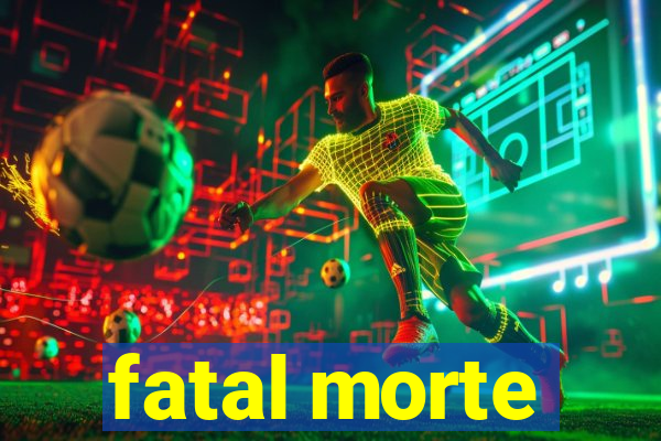 fatal morte