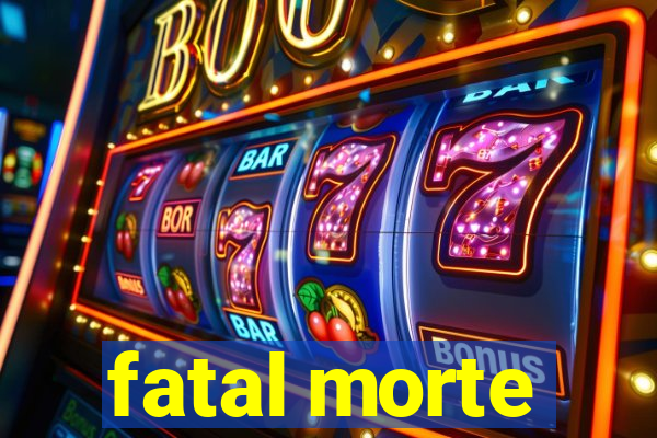 fatal morte