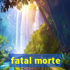 fatal morte