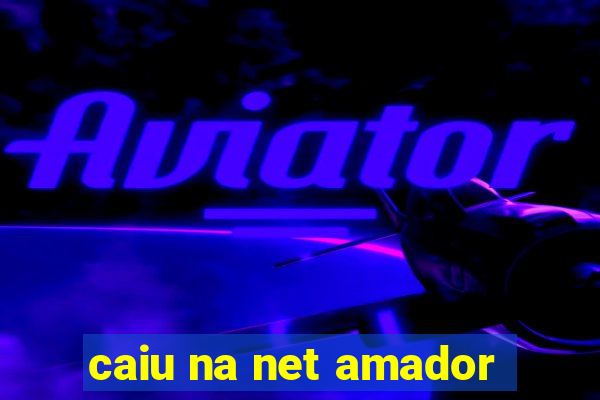 caiu na net amador