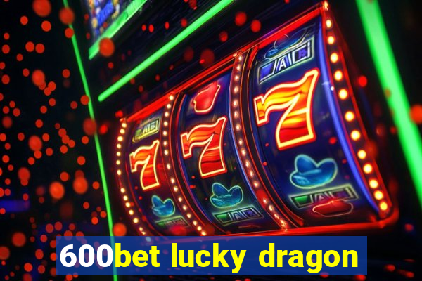 600bet lucky dragon