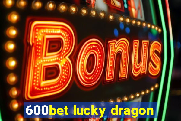 600bet lucky dragon