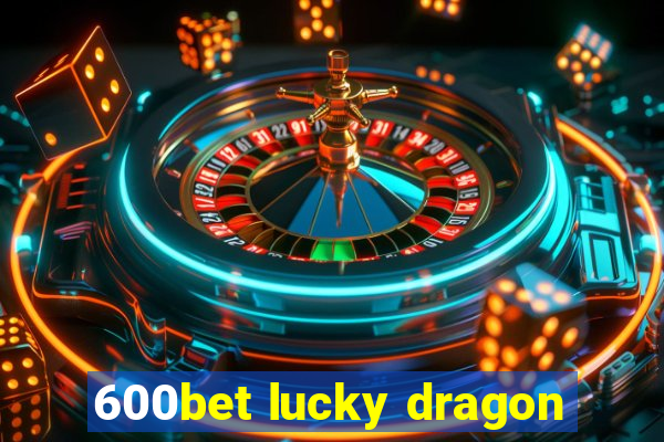 600bet lucky dragon