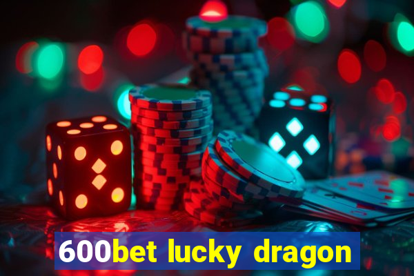 600bet lucky dragon