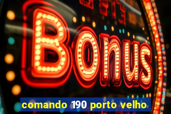 comando 190 porto velho