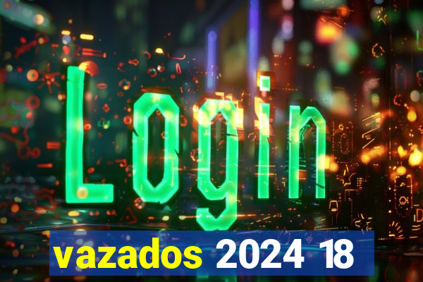 vazados 2024 18