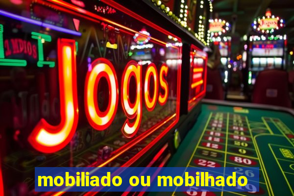 mobiliado ou mobilhado