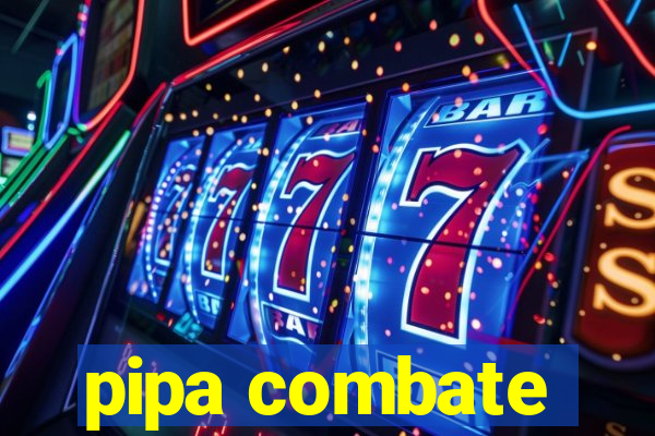 pipa combate