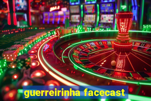 guerreirinha facecast