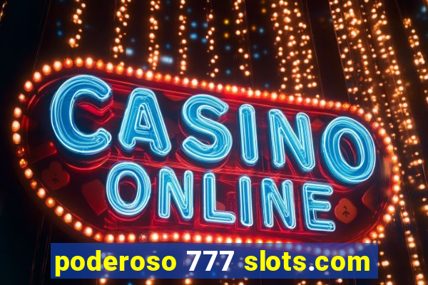 poderoso 777 slots.com