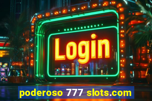 poderoso 777 slots.com