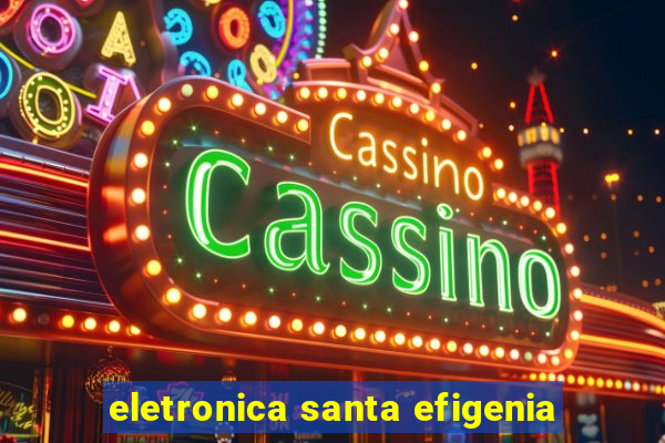 eletronica santa efigenia