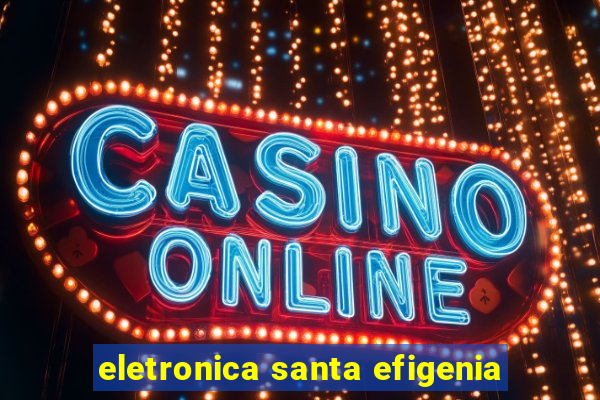 eletronica santa efigenia