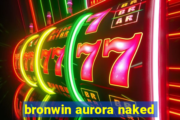 bronwin aurora naked