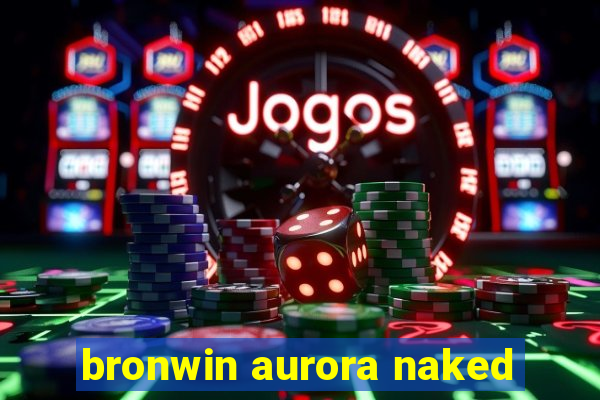 bronwin aurora naked