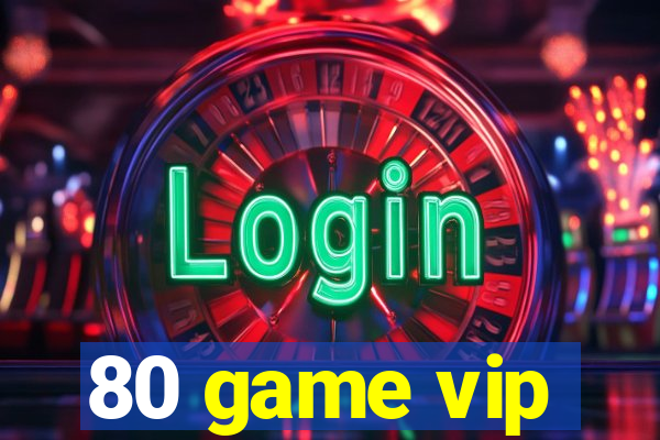 80 game vip