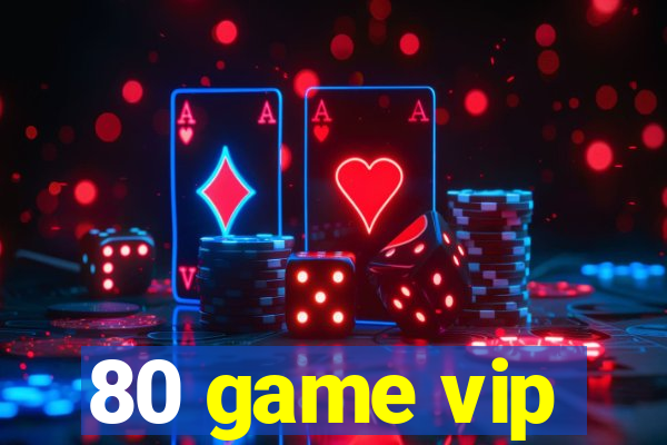 80 game vip