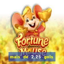 mais de 2.25 gols o que significa