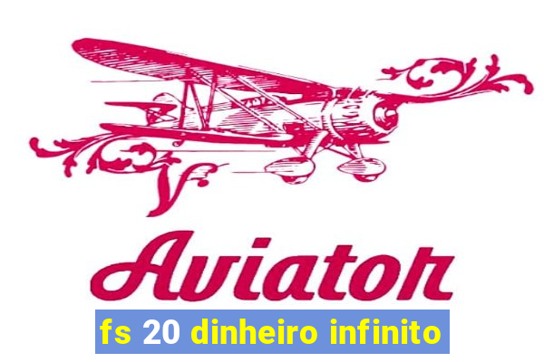 fs 20 dinheiro infinito