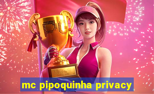 mc pipoquinha privacy