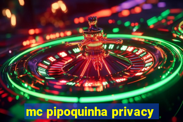 mc pipoquinha privacy