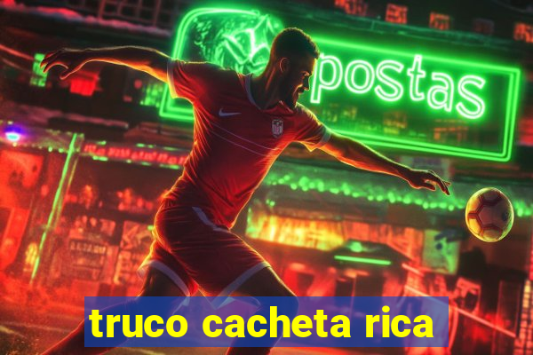 truco cacheta rica