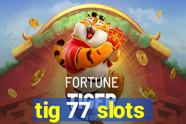 tig 77 slots