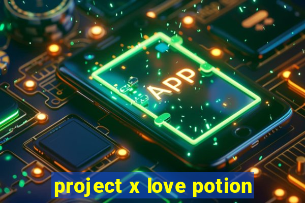 project x love potion