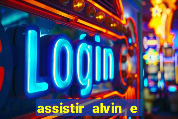 assistir alvin e os esquilos