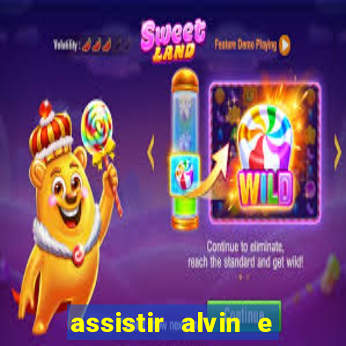 assistir alvin e os esquilos