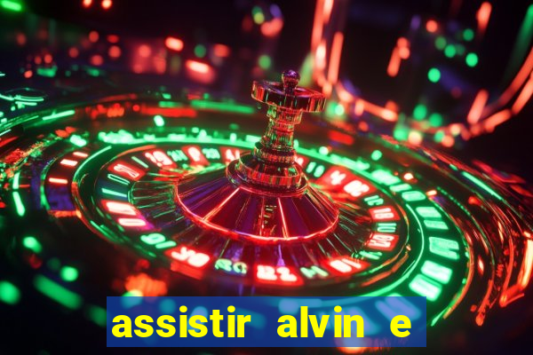 assistir alvin e os esquilos