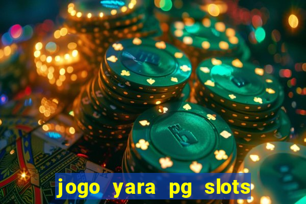 jogo yara pg slots paga mesmo