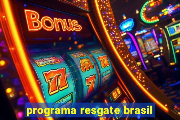 programa resgate brasil