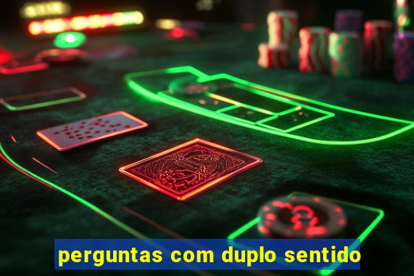 perguntas com duplo sentido