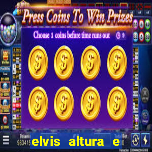 elvis altura e peso elvis bugalu altura e