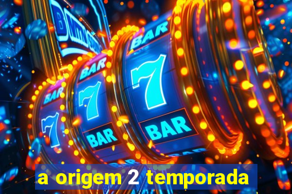 a origem 2 temporada