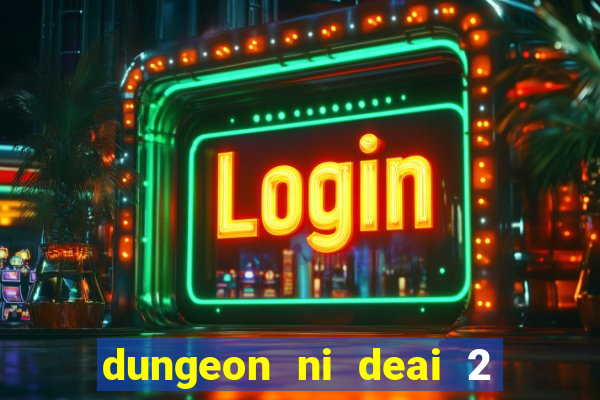 dungeon ni deai 2 temporada dublado data de lançamento