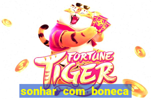 sonhar com boneca jogo do bicho