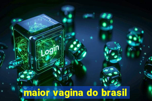 maior vagina do brasil