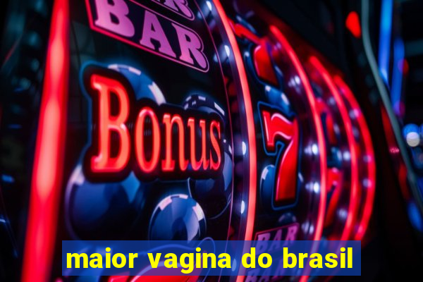 maior vagina do brasil