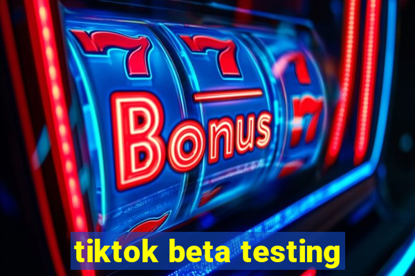 tiktok beta testing