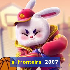 a fronteira 2007 filme completo download