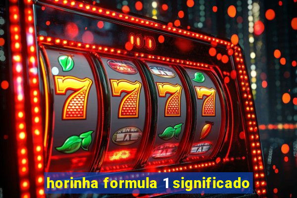 horinha formula 1 significado