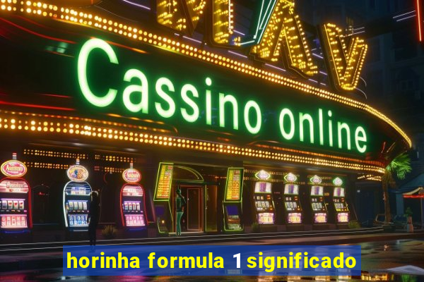 horinha formula 1 significado