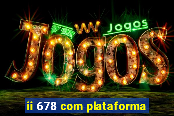 ii 678 com plataforma