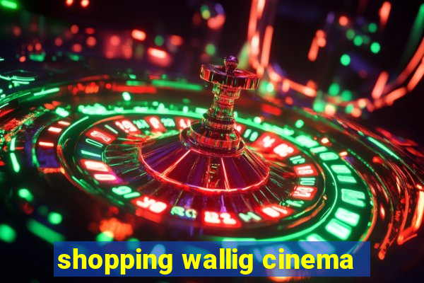 shopping wallig cinema