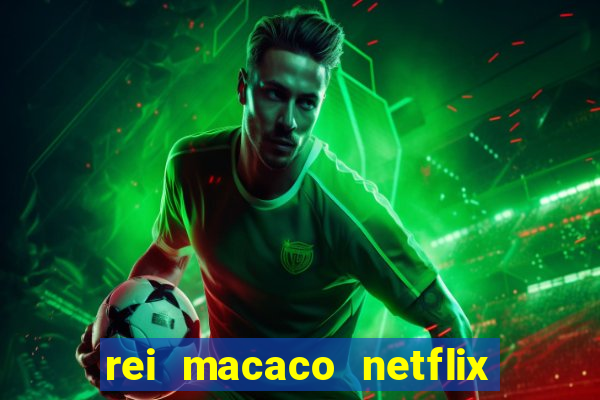 rei macaco netflix 3 temporada