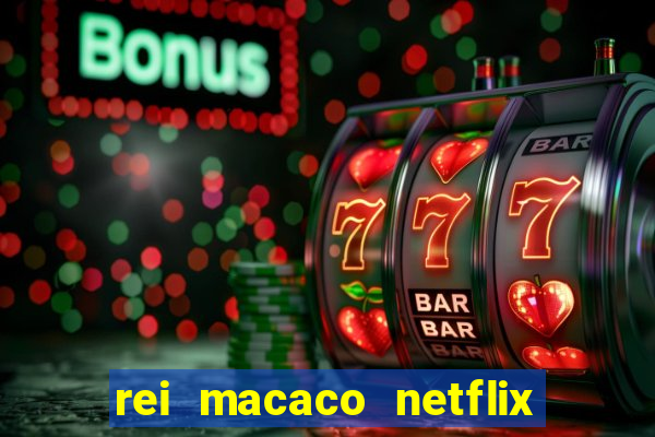 rei macaco netflix 3 temporada